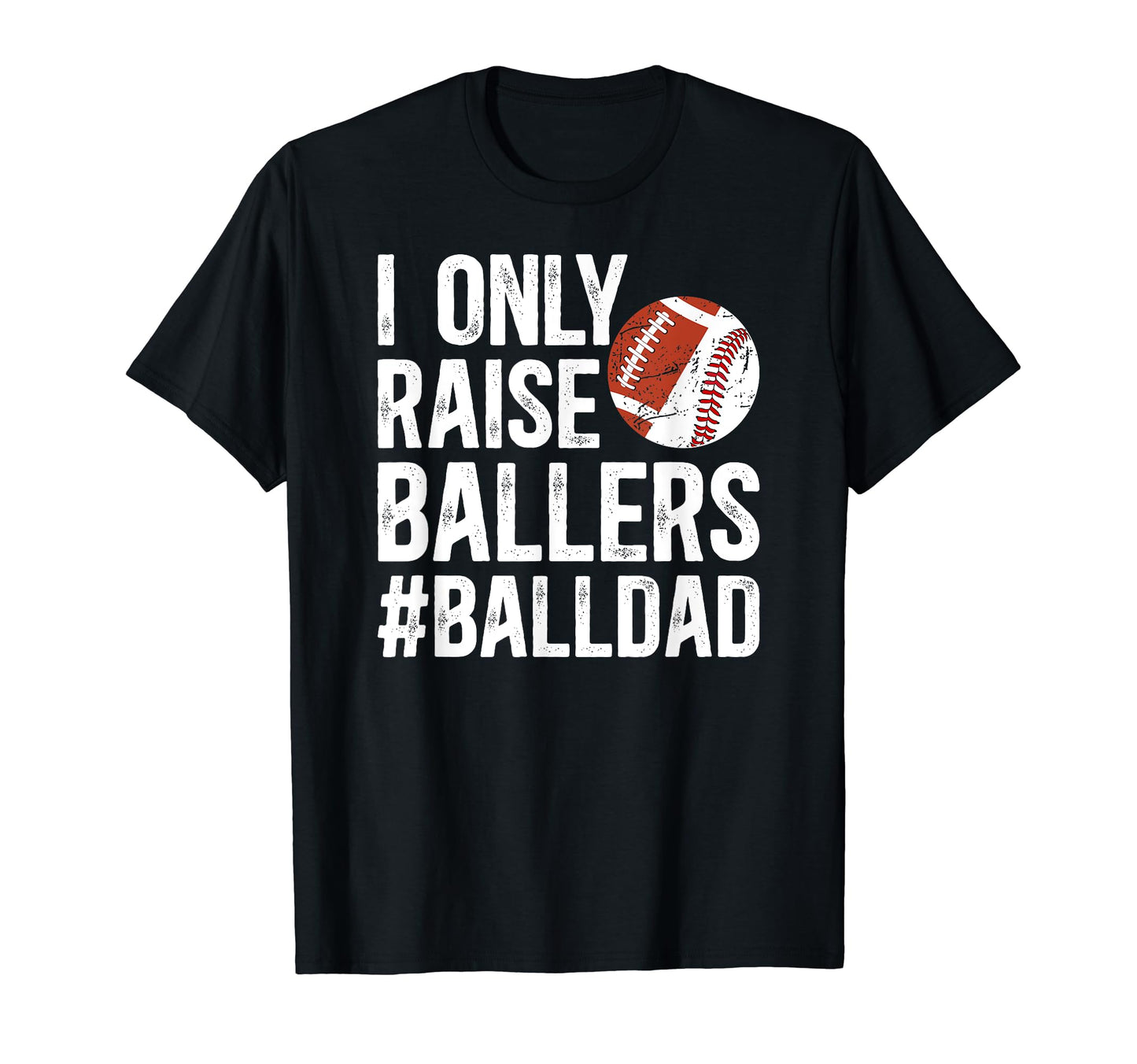 I Only Raise Ballers Ball Dad T-Shirt - Aesthetic Graphic Men Women - T-Shirt, Sweatshirt, Hoodie
