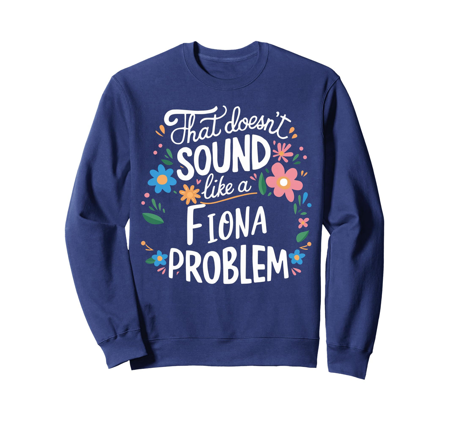 Fiona Personalized Flower Fiona Name Sweatshirt - Streetwear Style Unisex - T-Shirt, Sweatshirt, Hoodie