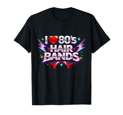 I Love 80S Hair Bands Rock Fun Throwback T-Shirt - Graphic Print Unisex - T-Shirt, Sweatshirt, Hoodie