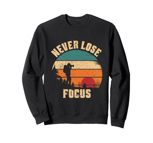 Never Lose Focus Photographer Camera Sweatshirt - Unique Graphic Unisex - T-Shirt, Sweatshirt, Hoodie