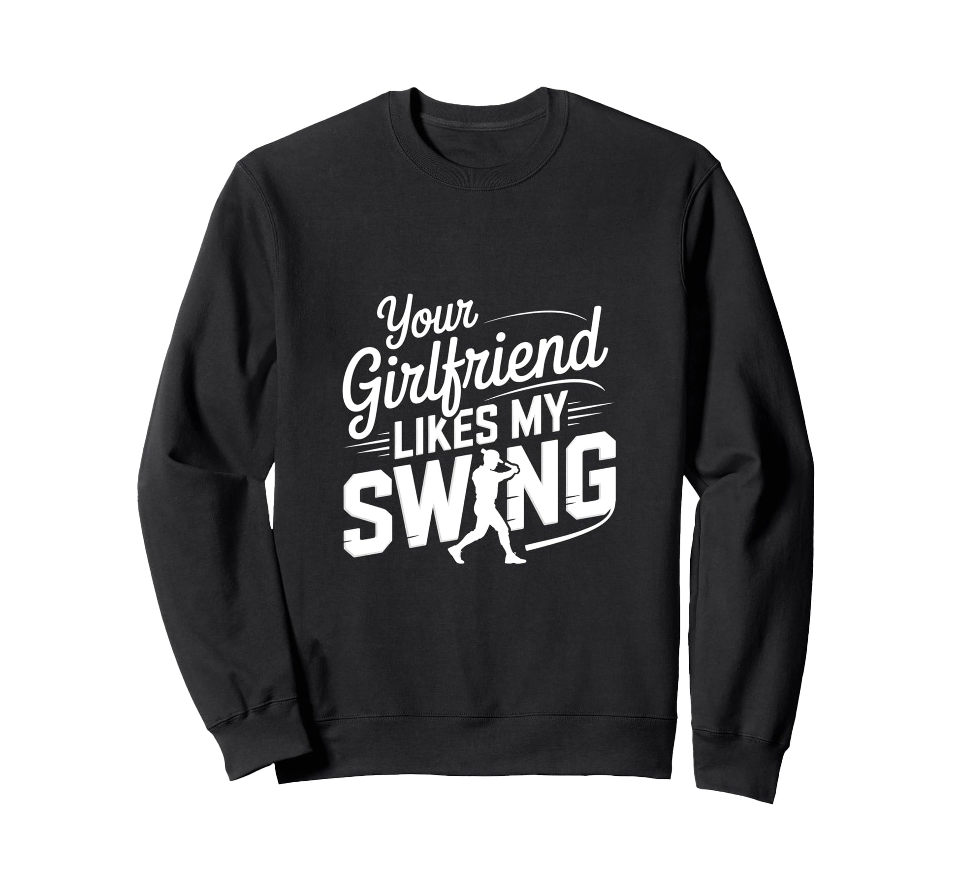 Your Girlfriend Likes My Swing Sweatshirt - Custom Art Print for Adults - T-Shirt, Sweatshirt, Hoodie