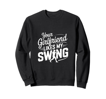 Your Girlfriend Likes My Swing Sweatshirt - Custom Art Print for Adults - T-Shirt, Sweatshirt, Hoodie