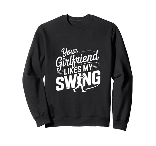 Your Girlfriend Likes My Swing Sweatshirt - Custom Art Print for Adults - T-Shirt, Sweatshirt, Hoodie