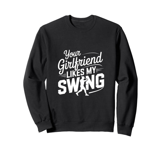 Your Girlfriend Likes My Swing Sweatshirt - Custom Art Print for Adults - T-Shirt, Sweatshirt, Hoodie