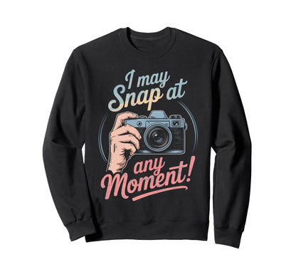 I May Snap Any Moment Funny Humorous Sweatshirt - Unique Graphic Men Women - T-Shirt, Sweatshirt, Hoodie