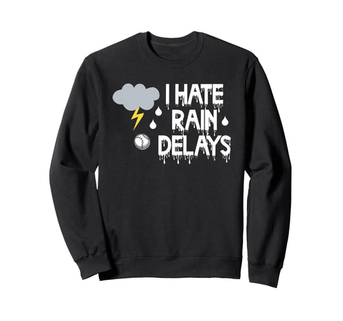 I Hate Rain Delays Funny Baseball Sweatshirt - Trendy Graphic Men Women - T-Shirt, Sweatshirt, Hoodie