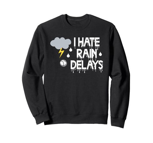 I Hate Rain Delays Funny Baseball Sweatshirt - Trendy Graphic Men Women - T-Shirt, Sweatshirt, Hoodie