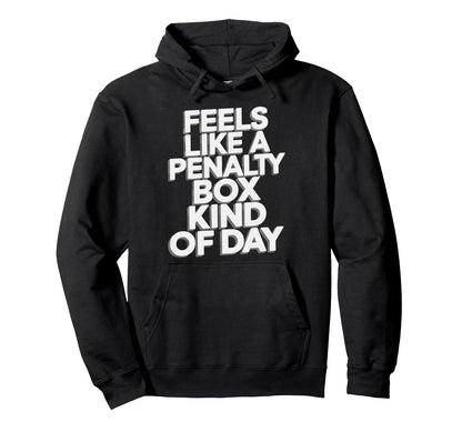 Feels Like Penalty Box Kind Day Gifts Hoodie - Unique Graphic Men Women - T-Shirt, Sweatshirt, Hoodie