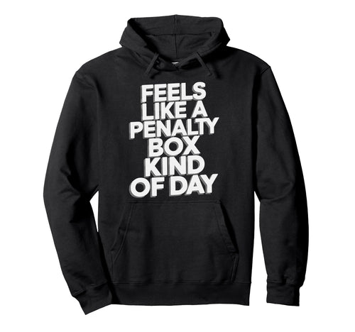 Feels Like Penalty Box Kind Day Gifts Hoodie - Unique Graphic Men Women - T-Shirt, Sweatshirt, Hoodie