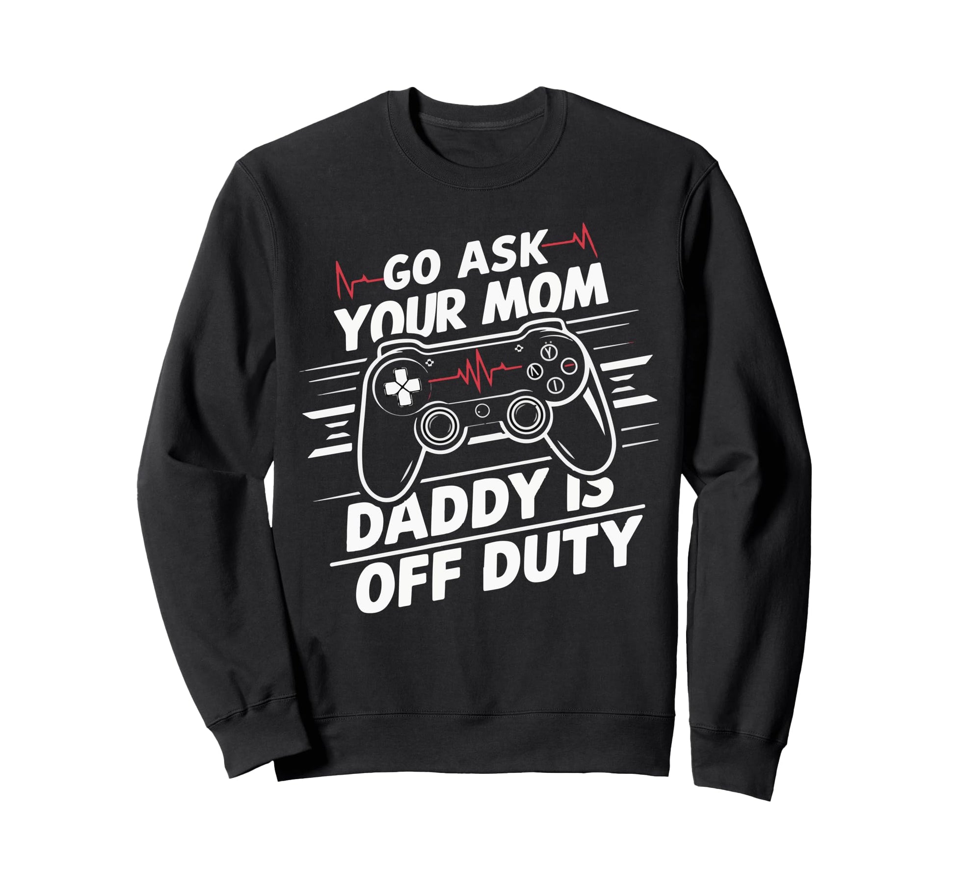 Go Ask Your Mom Daddy Is Off Duty Sweatshirt - Aesthetic Graphic Men Women - T-Shirt, Sweatshirt, Hoodie