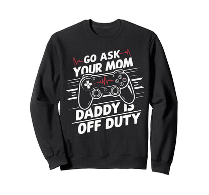 Go Ask Your Mom Daddy Is Off Duty Sweatshirt - Aesthetic Graphic Men Women - T-Shirt, Sweatshirt, Hoodie