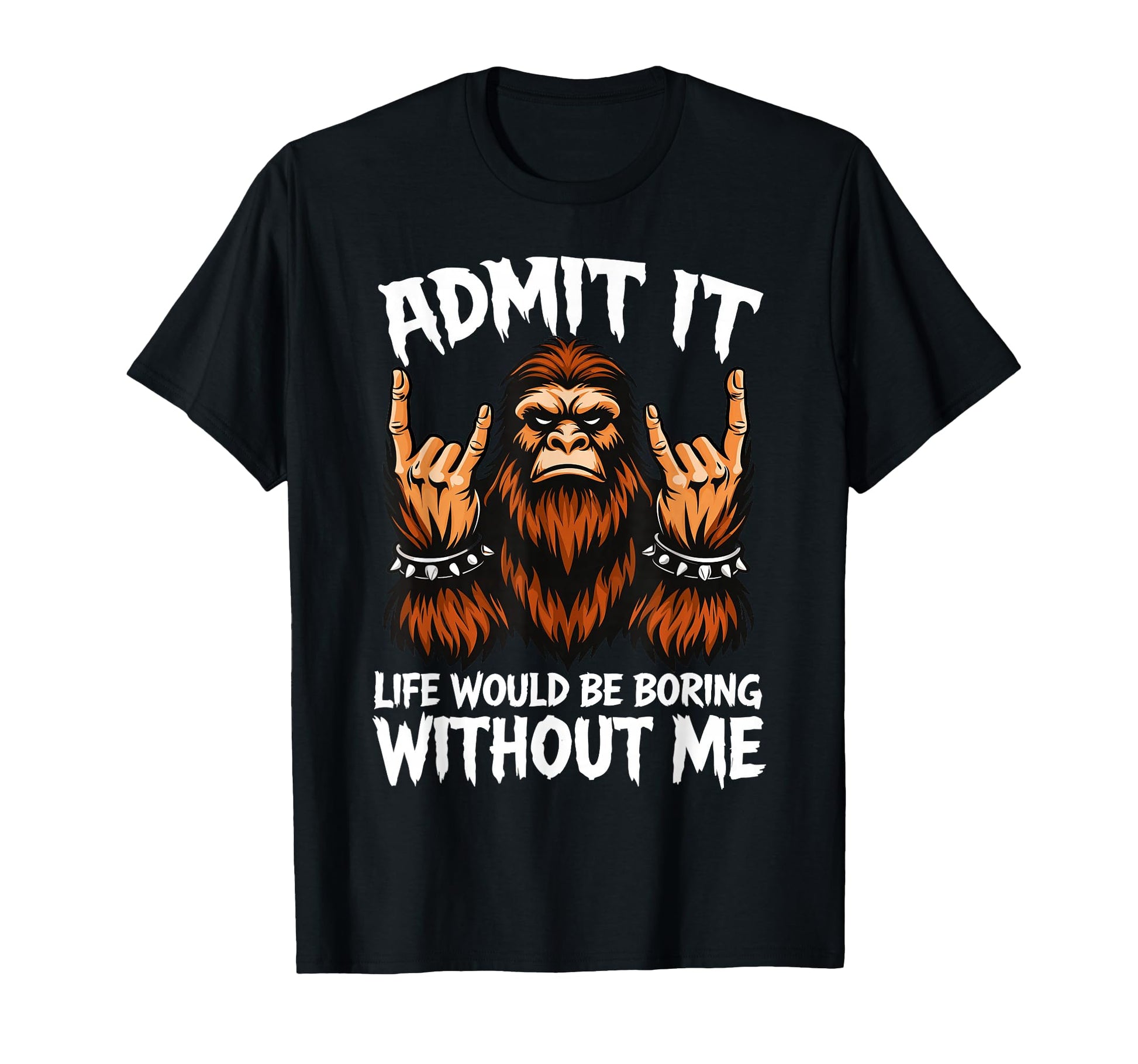 Admit It Life Would Be Boring Without T-Shirt - Fun Novelty Design Unisex - T-Shirt, Sweatshirt, Hoodie