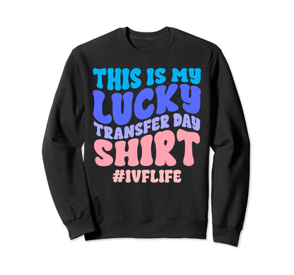 Lucky Transfer Day Ivf Infertility Sweatshirt - Streetwear Style Men Women - T-Shirt, Sweatshirt, Hoodie