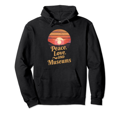 Peace Love And Museums Hoodie - Fun Novelty Design Unisex - T-Shirt, Sweatshirt, Hoodie