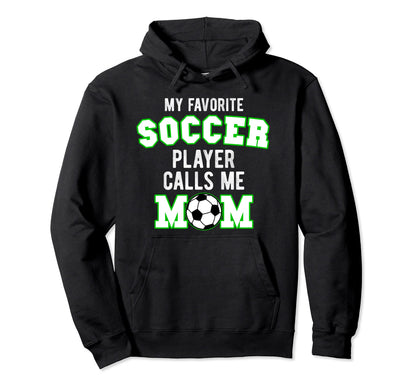 My Favorite Soccer Player Calls Me Mom Hoodie - Streetwear Style Unisex - T-Shirt, Sweatshirt, Hoodie