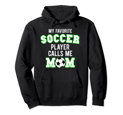 My Favorite Soccer Player Calls Me Mom Hoodie - Streetwear Style Unisex - T-Shirt, Sweatshirt, Hoodie