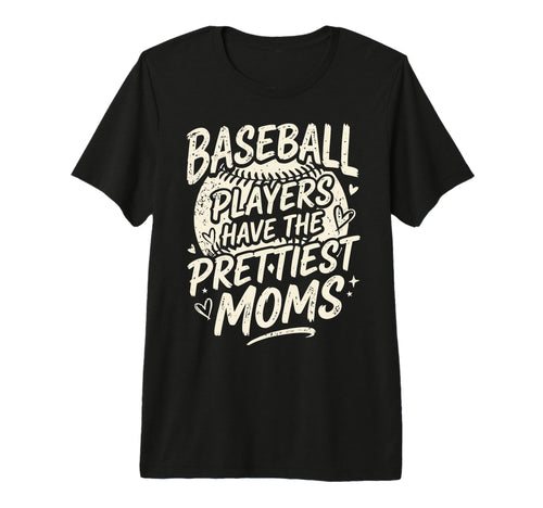 Baseball Players Have Prettiest Moms Tri T-Shirt - Trendy Graphic Unisex - T-Shirt, Sweatshirt, Hoodie