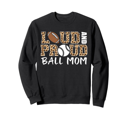 Loud And Proud Ball Mom Sweatshirt - Casual Everyday Wear Men Women - T-Shirt, Sweatshirt, Hoodie