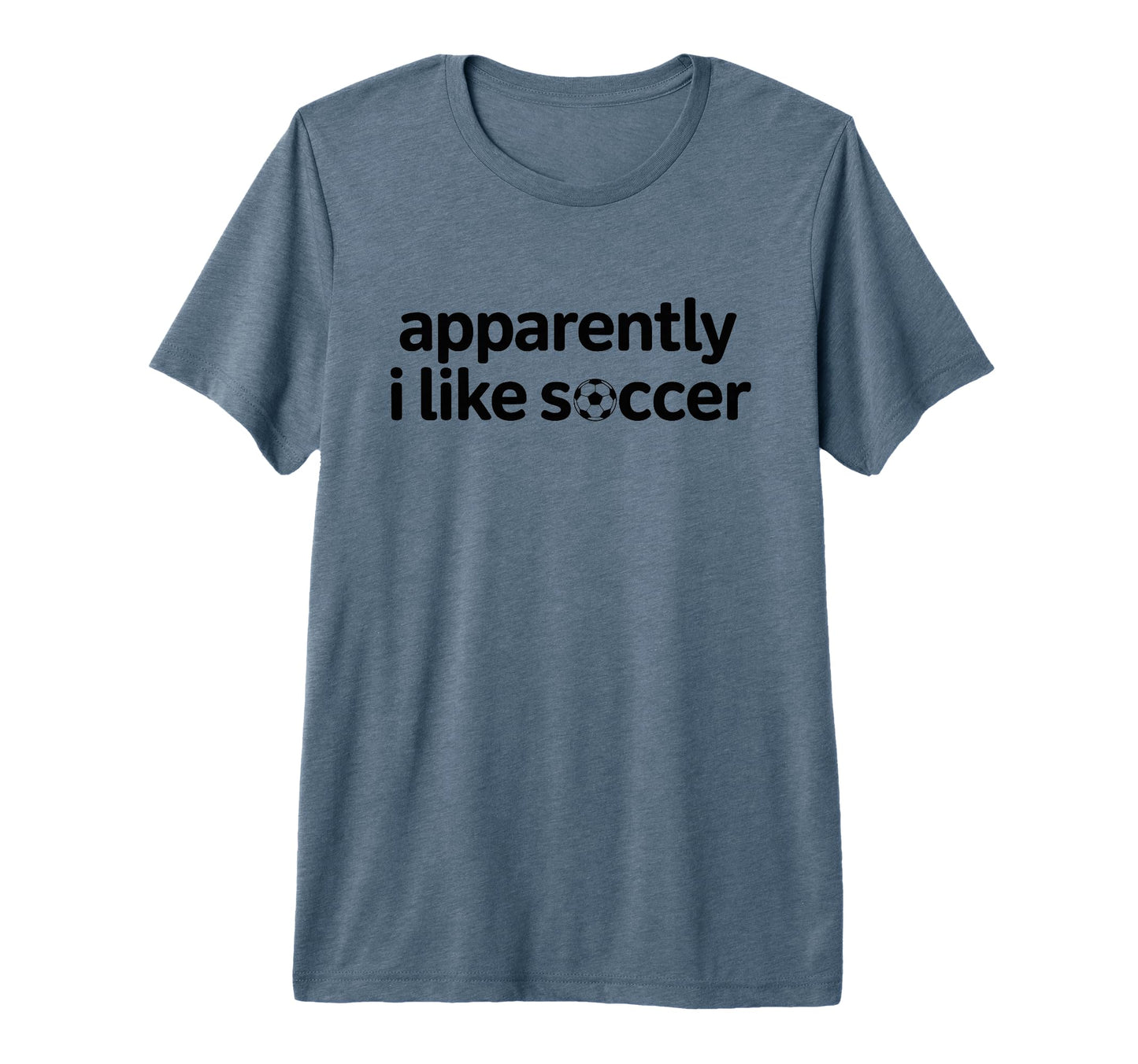 Apparently I Like Soccer Funny Game T-Shirt - Casual Everyday Wear Unisex - T-Shirt, Sweatshirt, Hoodie