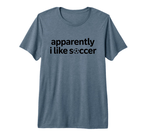 Apparently I Like Soccer Funny Game T-Shirt - Casual Everyday Wear Unisex - T-Shirt, Sweatshirt, Hoodie