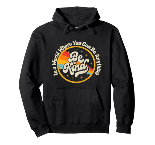 World Where You Can Be Anything Kind Hoodie - Fun Novelty Design Men Women - T-Shirt, Sweatshirt, Hoodie