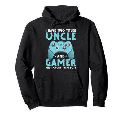I Have Two Titles Uncle And Gamer Hoodie - Streetwear Style for Adults - T-Shirt, Sweatshirt, Hoodie