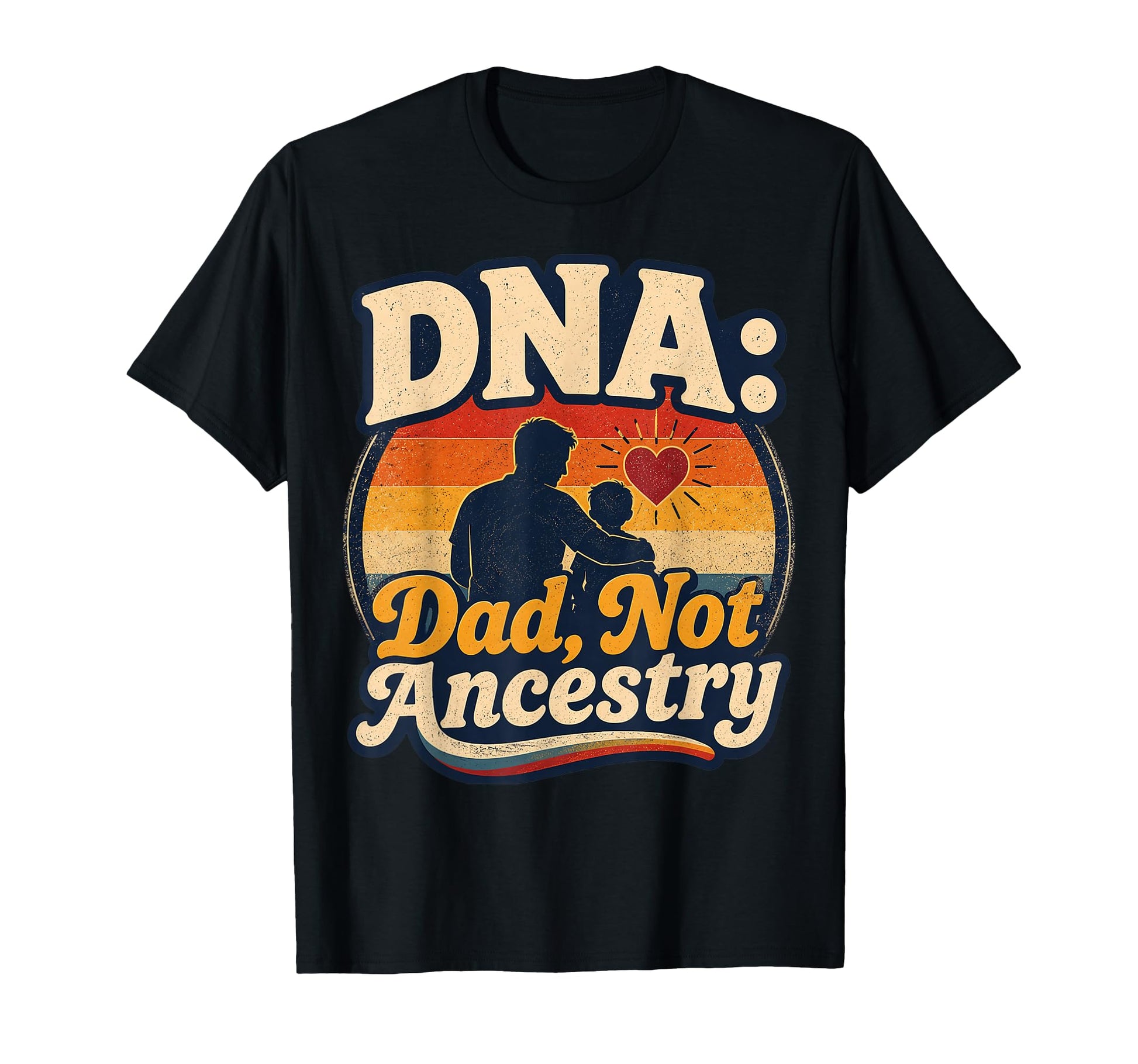Fathers Day Dna Dad Not Ancestry T-Shirt - Aesthetic Graphic Unisex - T-Shirt, Sweatshirt, Hoodie