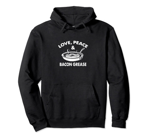 Love Peace Bacon Grease Cook Food Sweatshirt - Fun Novelty Design Unisex - T-Shirt, Sweatshirt, Hoodie