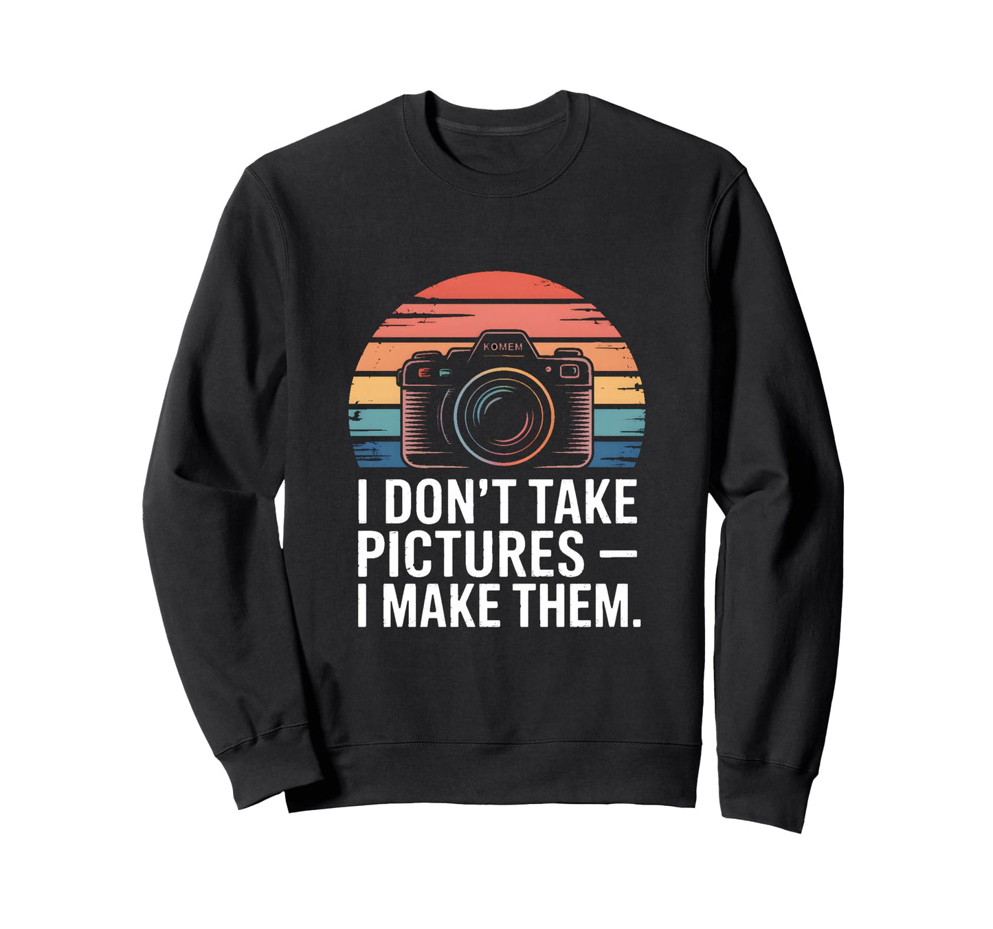 I Dont Take Pictures I Make Them Sweatshirt - Custom Art Print Unisex - T-Shirt, Sweatshirt, Hoodie