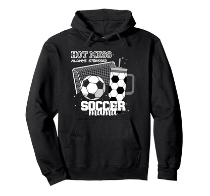 Soccer Mama Hot Mess Always Stressed Funny Hoodie - Trendy Graphic Unisex - T-Shirt, Sweatshirt, Hoodie
