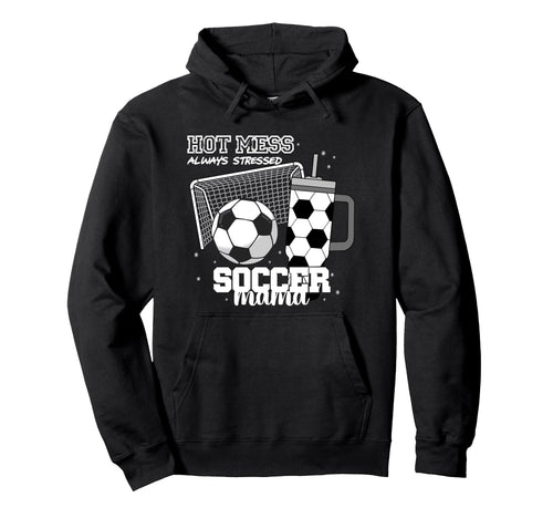 Soccer Mama Hot Mess Always Stressed Funny Hoodie - Trendy Graphic Unisex - T-Shirt, Sweatshirt, Hoodie