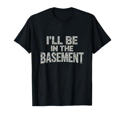 Ill Be Basement Funny Fathers Day T-Shirt - Novelty Apparel for Adults - T-Shirt, Sweatshirt, Hoodie