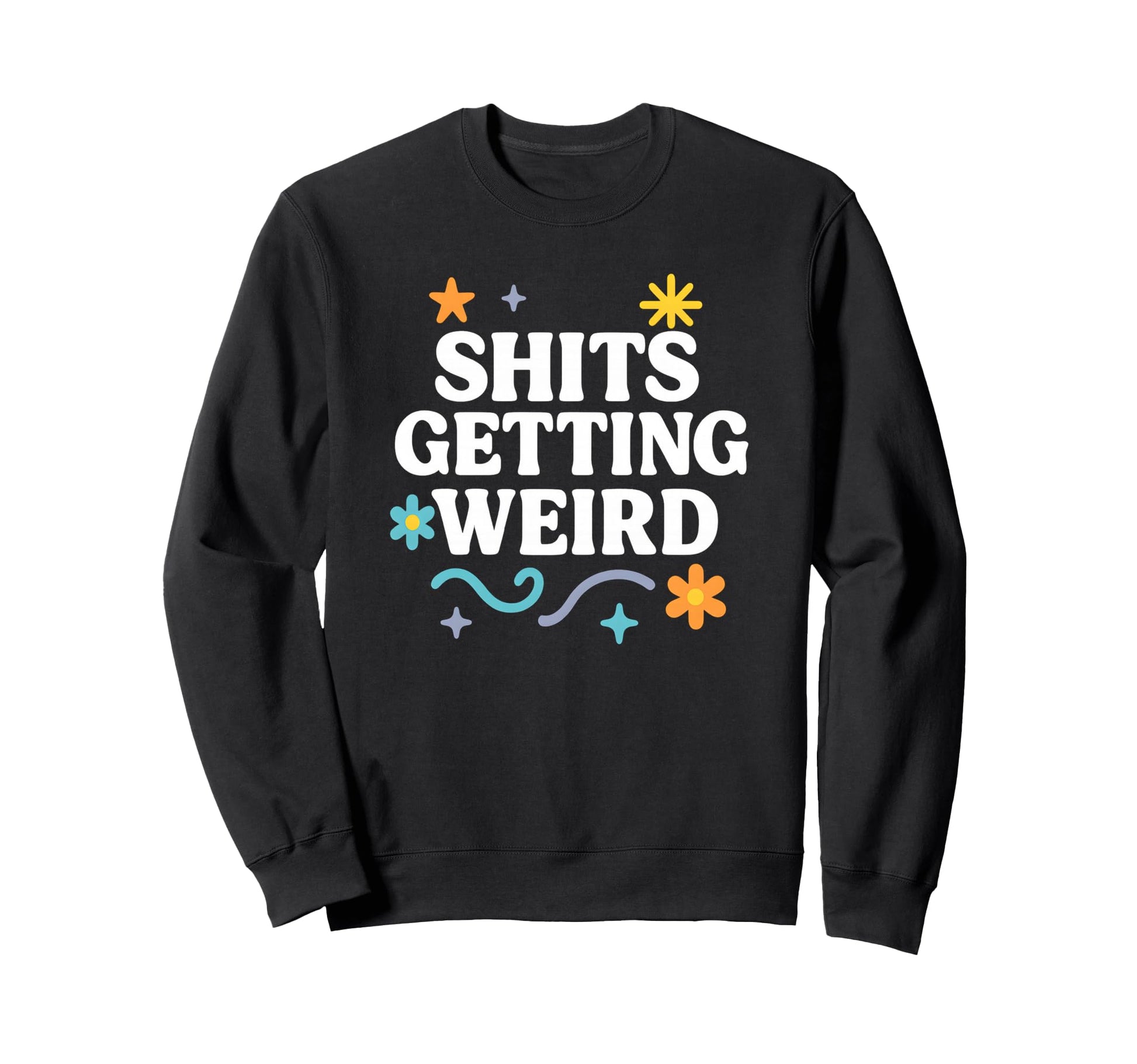 Funny Flowers Rainbow Getting Weird Sweatshirt - Novelty Apparel Unisex - T-Shirt, Sweatshirt, Hoodie