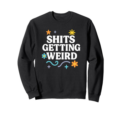 Funny Flowers Rainbow Getting Weird Sweatshirt - Novelty Apparel Unisex - T-Shirt, Sweatshirt, Hoodie