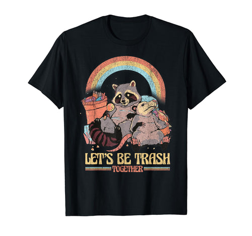 Lets Be Trash Together Rainbow Raccoon T-Shirt - Novelty Apparel Unisex - T-Shirt, Sweatshirt, Hoodie