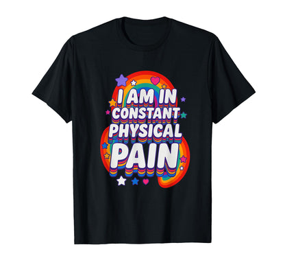 I Am Constant Physical Pain Funny T-Shirt - Casual Everyday Wear Men Women - T-Shirt, Sweatshirt, Hoodie