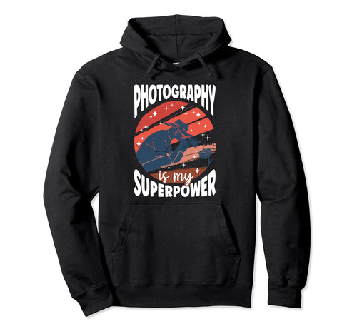 Photography Is My Superpower Funny Hoodie - Streetwear Style Unisex - T-Shirt, Sweatshirt, Hoodie