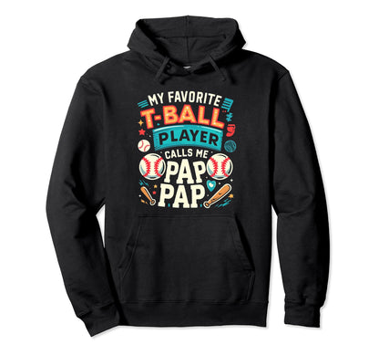 My Favorite T Ball Player Calls Me Pap Hoodie - Novelty Apparel Men Women - T-Shirt, Sweatshirt, Hoodie