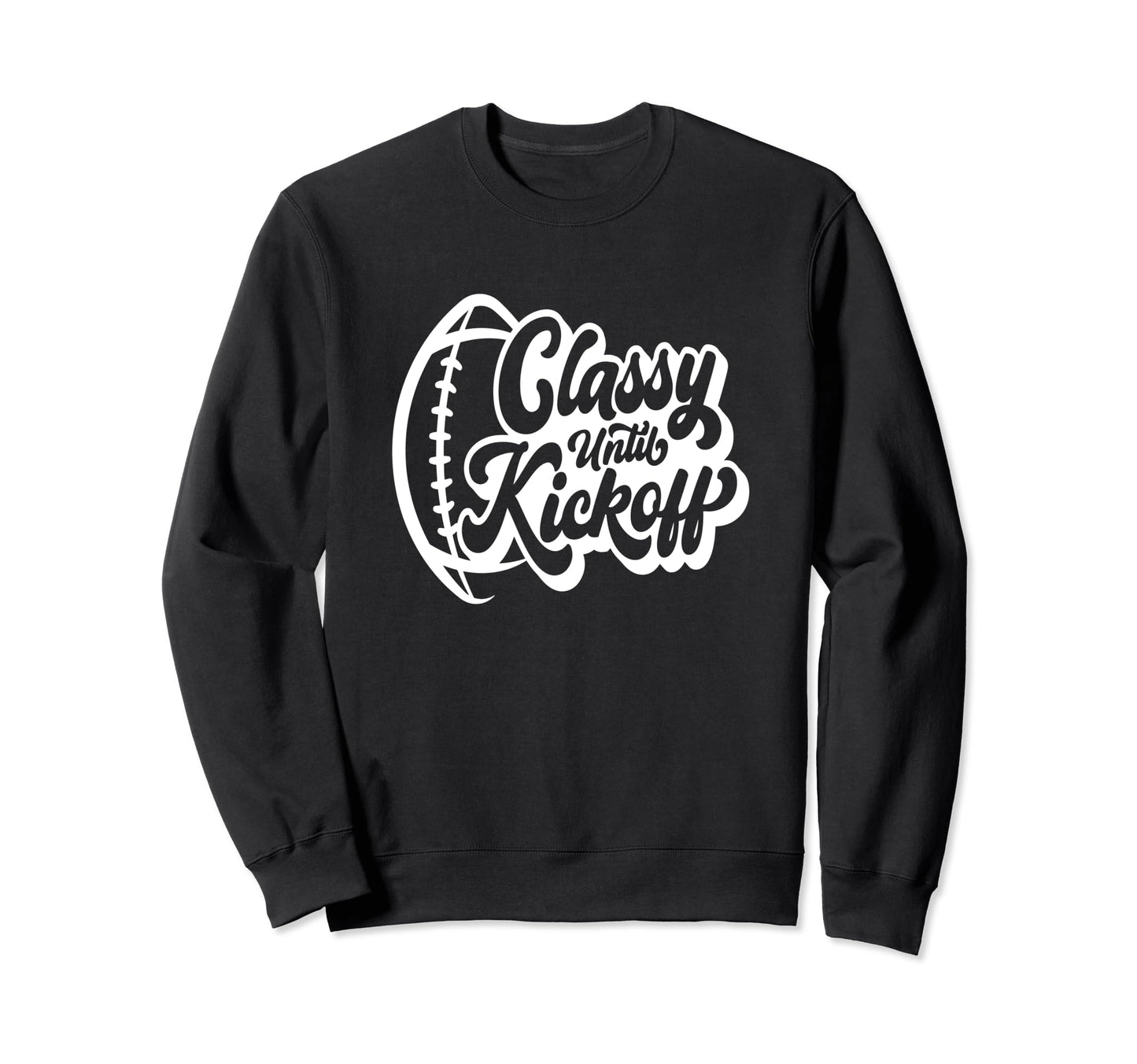 Classy Until Kickoff Football Game Day Sweatshirt - Unique Graphic Unisex - T-Shirt, Sweatshirt, Hoodie