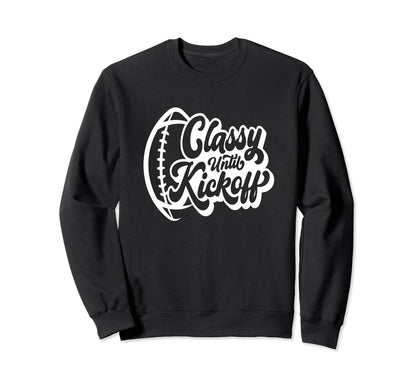 Classy Until Kickoff Football Game Day Sweatshirt - Unique Graphic Unisex - T-Shirt, Sweatshirt, Hoodie