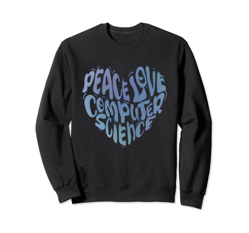 Peace Love Computer Science Funny Sweatshirt - Graphic Print Men Women - T-Shirt, Sweatshirt, Hoodie