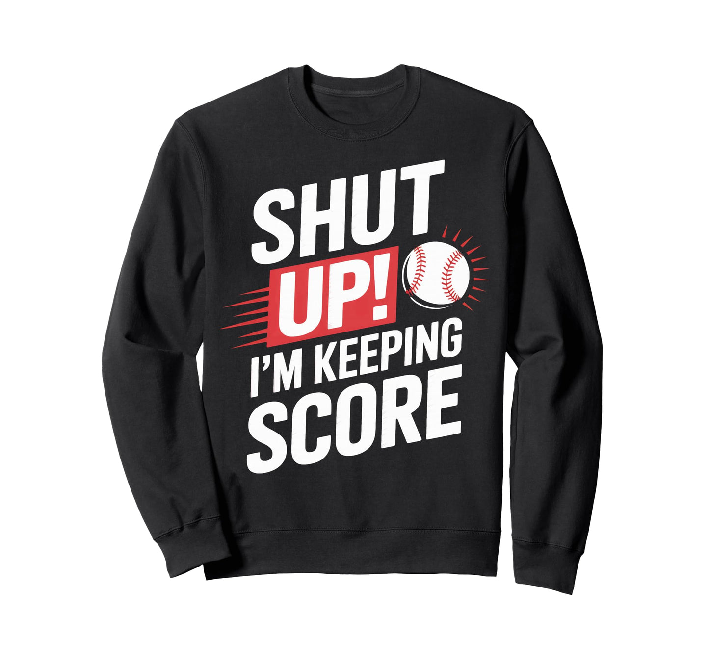 Shut Up Im Keeping Score Baseball Sweatshirt - Trendy Graphic for Adults - T-Shirt, Sweatshirt, Hoodie
