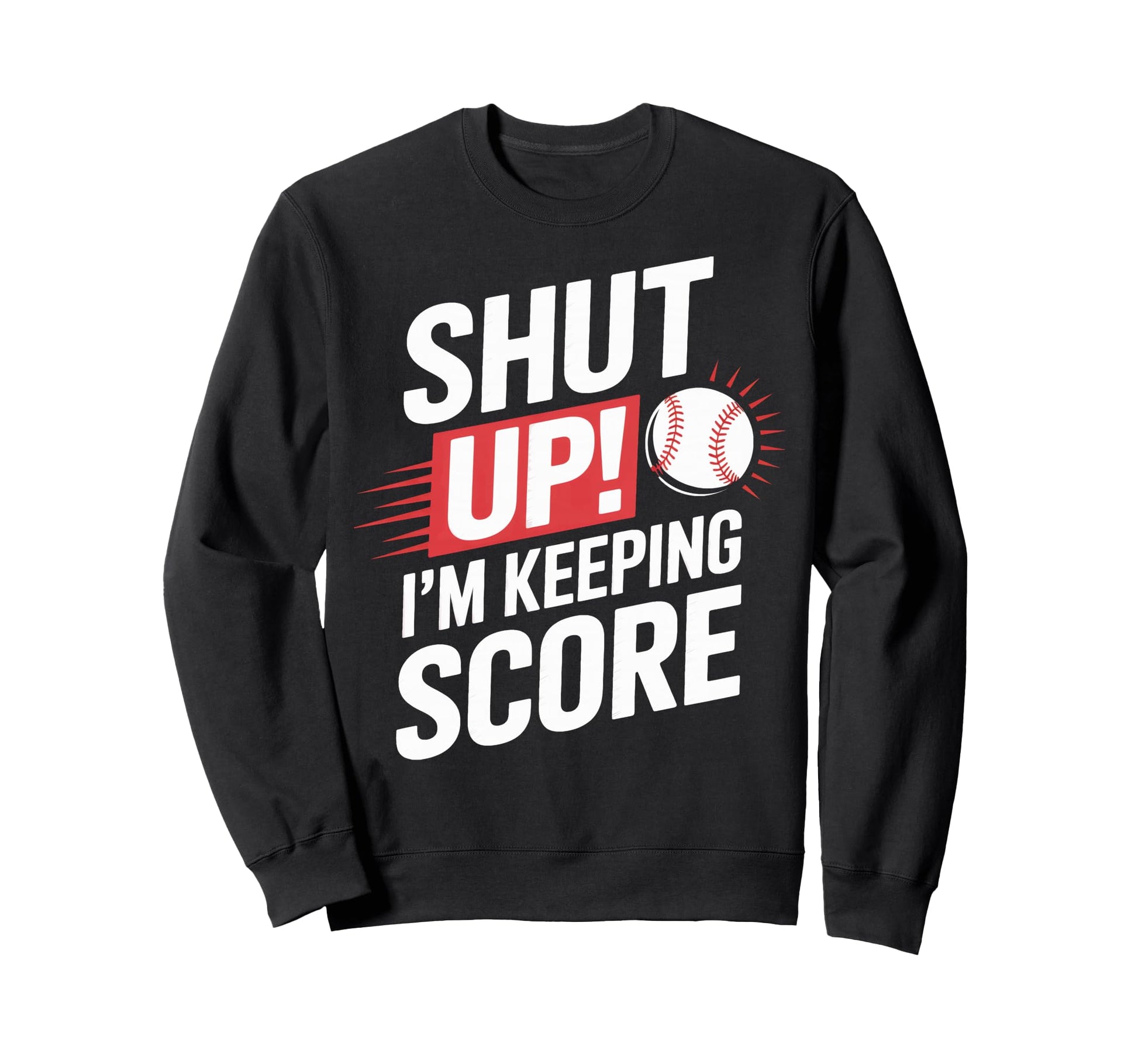 Shut Up Im Keeping Score Baseball Sweatshirt - Trendy Graphic for Adults - T-Shirt, Sweatshirt, Hoodie