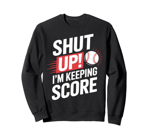 Shut Up Im Keeping Score Baseball Sweatshirt - Trendy Graphic for Adults - T-Shirt, Sweatshirt, Hoodie