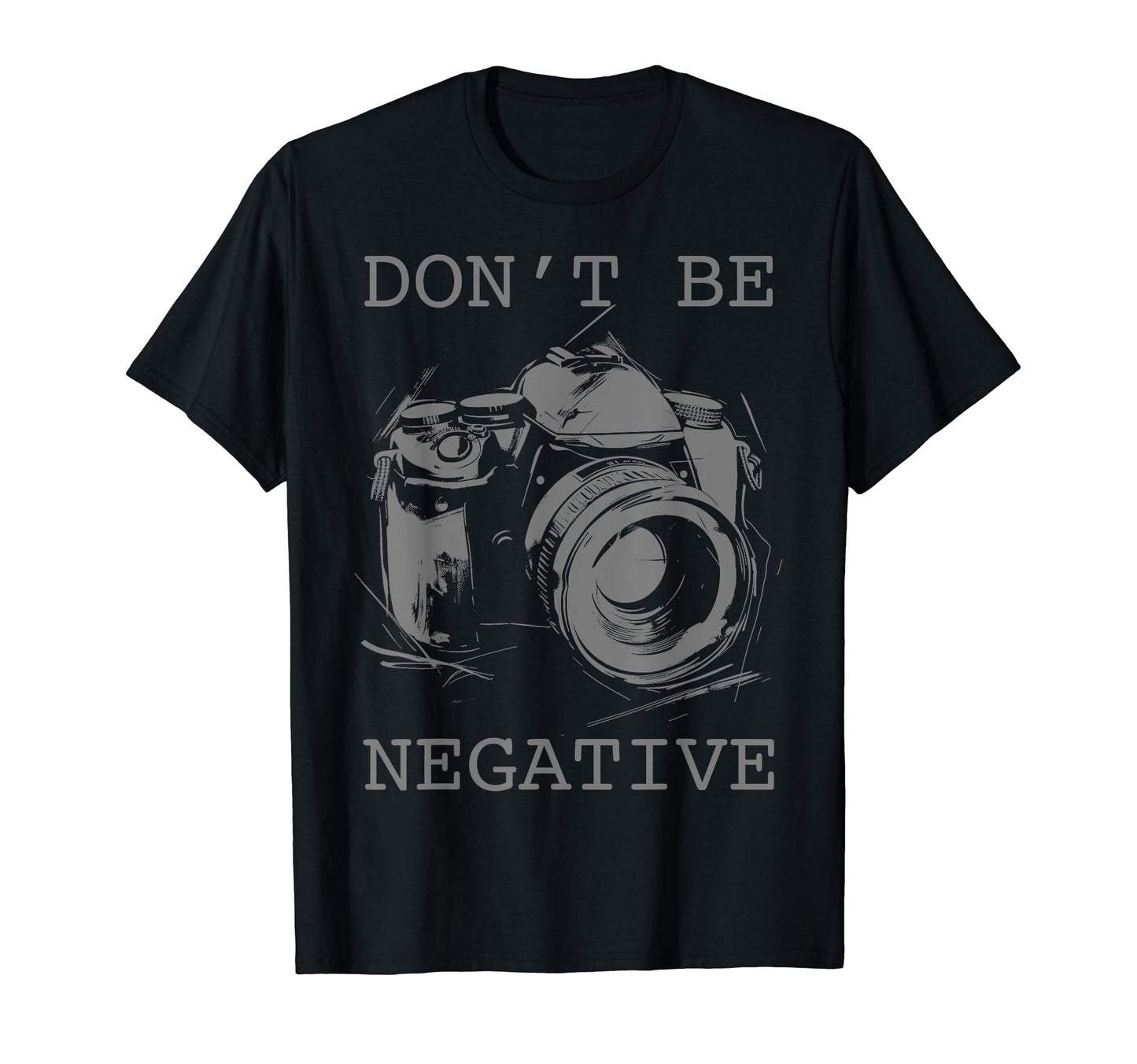 Photographer Dont Be Negative Camera T-Shirt - Custom Art Print Men Women - T-Shirt, Sweatshirt, Hoodie