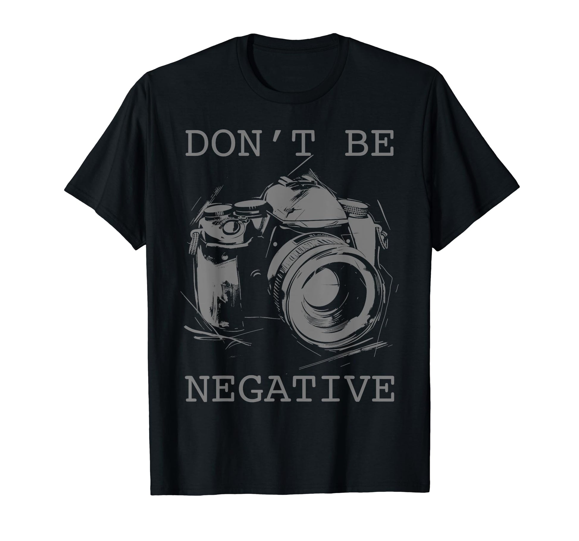 Photographer Dont Be Negative Camera T-Shirt - Custom Art Print Men Women - T-Shirt, Sweatshirt, Hoodie