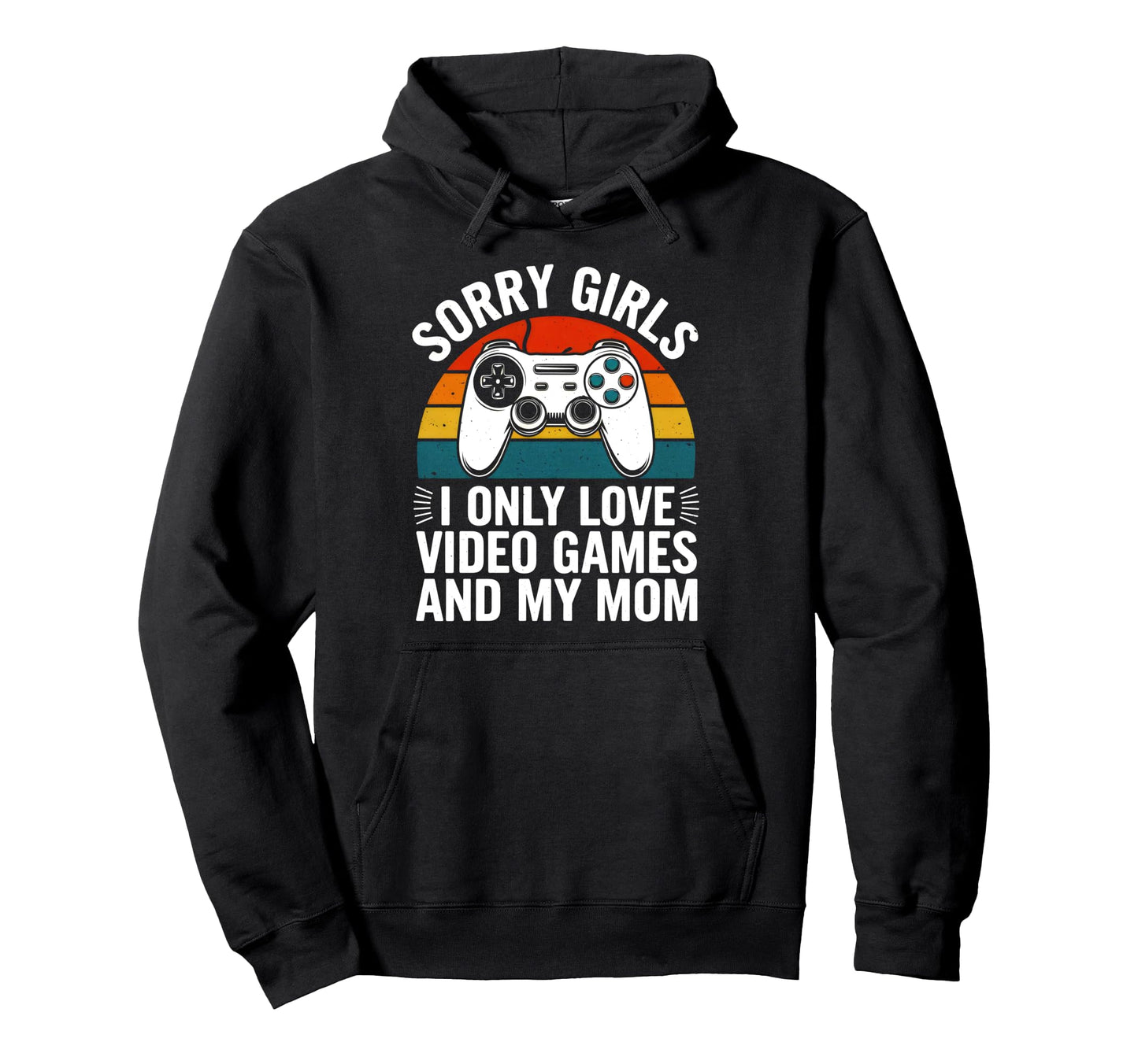 Sorry I Only Love Video Games And My Hoodie - Streetwear Style for Adults - T-Shirt, Sweatshirt, Hoodie