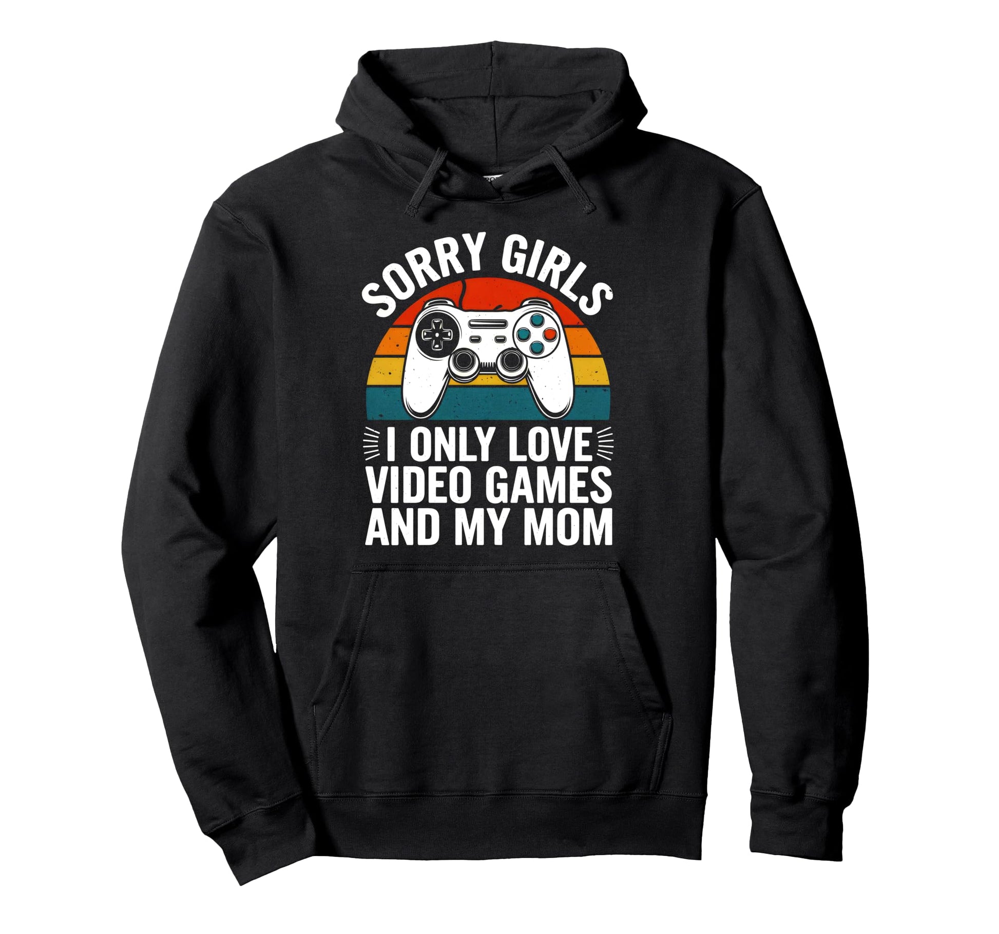 Sorry I Only Love Video Games And My Hoodie - Streetwear Style for Adults - T-Shirt, Sweatshirt, Hoodie