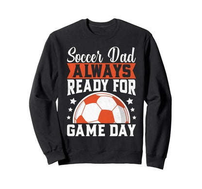 Always Ready Game Day Soccer Dad Sweatshirt - Trendy Graphic for Adults - T-Shirt, Sweatshirt, Hoodie