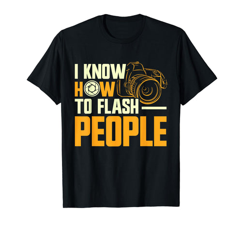 Photographer Focus I Know How To Flash T-Shirt - Unique Graphic Men Women - T-Shirt, Sweatshirt, Hoodie